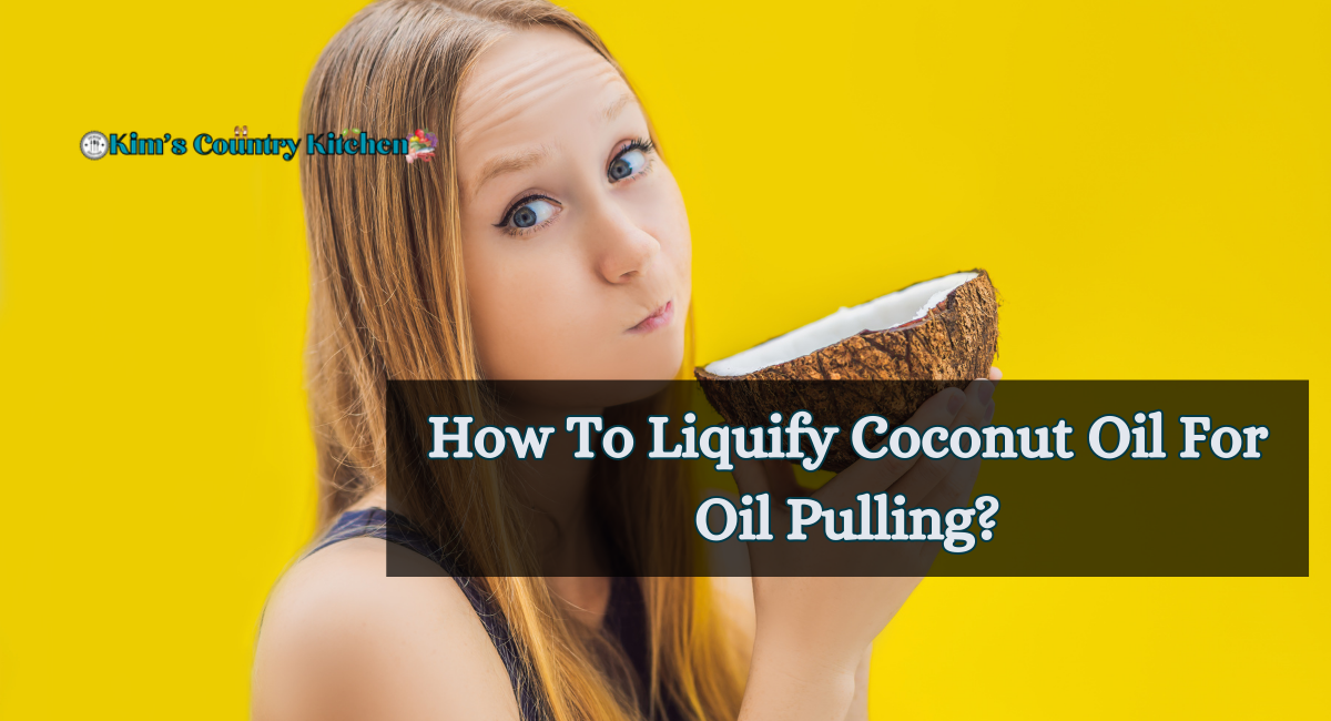 How To Liquify Coconut Oil For Oil Pulling?