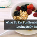 What To Eat For Breakfast When Losing Belly Fat?