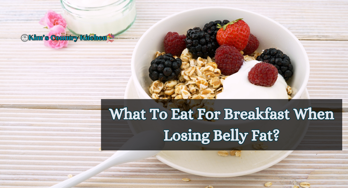 What To Eat For Breakfast When Losing Belly Fat?
