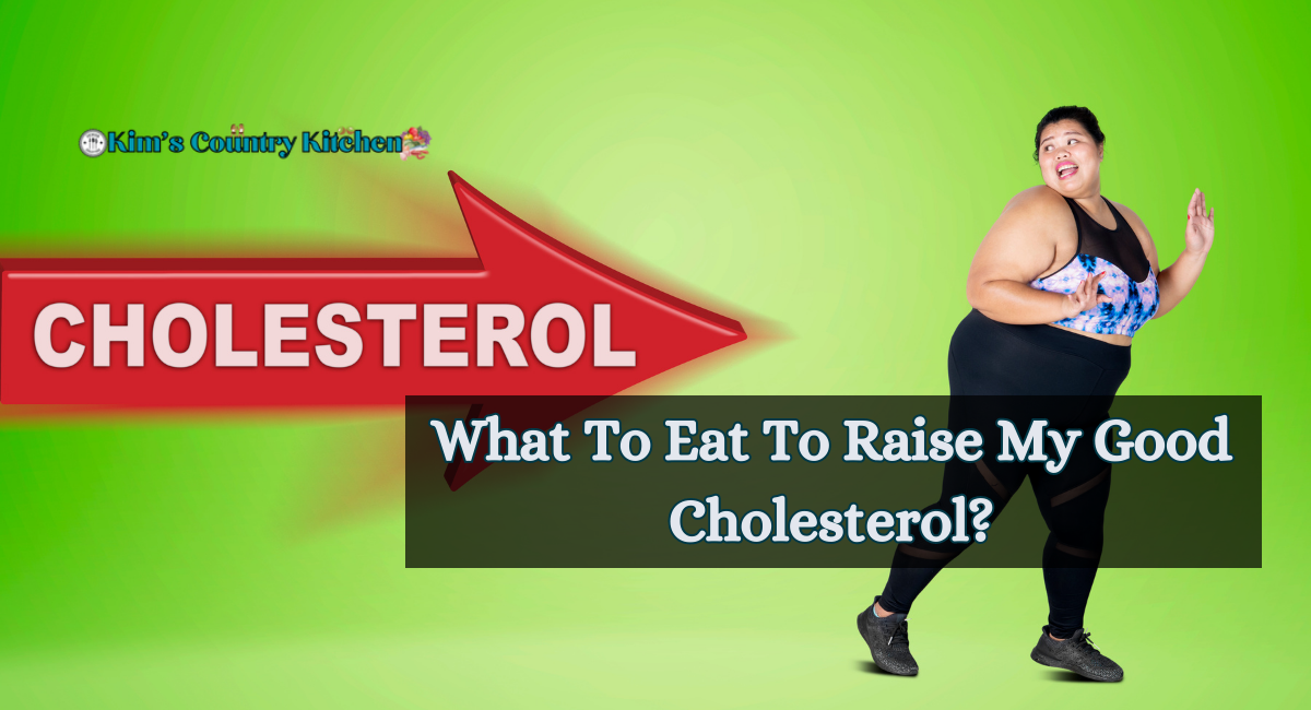 What To Eat To Raise My Good Cholesterol?